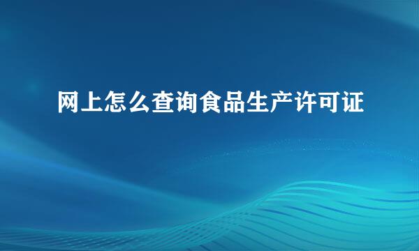 网上怎么查询食品生产许可证