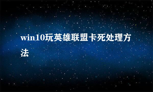 win10玩英雄联盟卡死处理方法