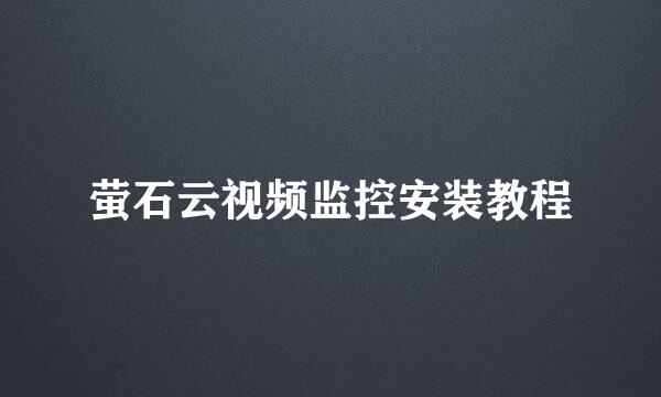萤石云视频监控安装教程