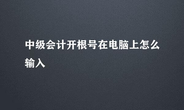 中级会计开根号在电脑上怎么输入