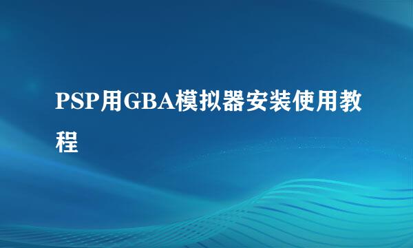 PSP用GBA模拟器安装使用教程