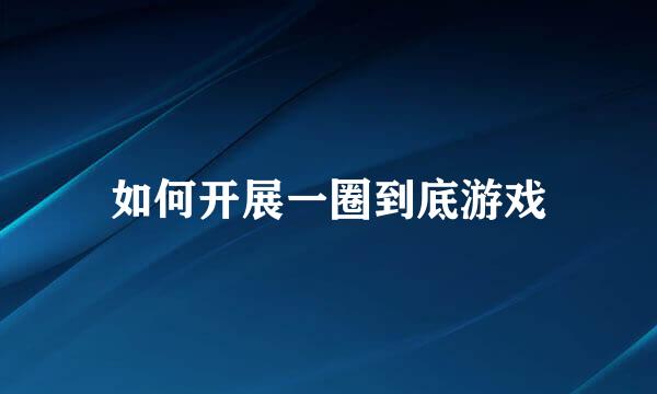 如何开展一圈到底游戏