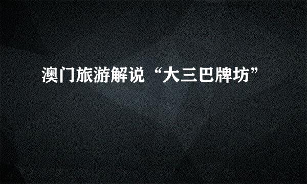 澳门旅游解说“大三巴牌坊”