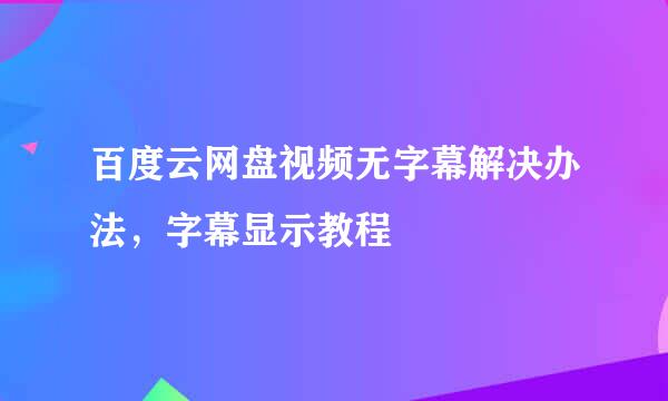 百度云网盘视频无字幕解决办法，字幕显示教程