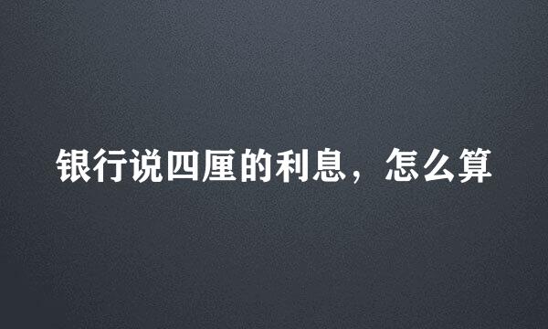 银行说四厘的利息，怎么算