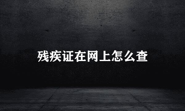 残疾证在网上怎么查