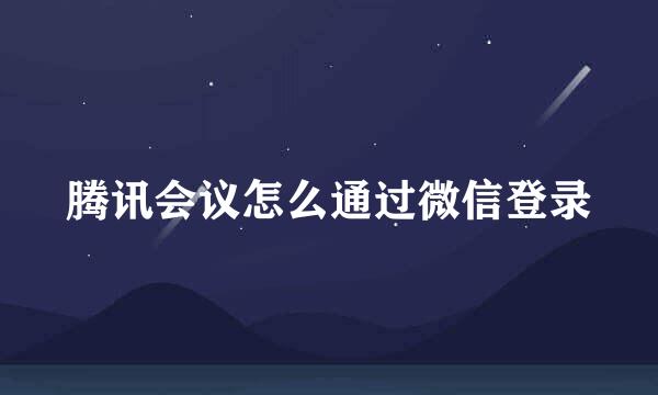 腾讯会议怎么通过微信登录