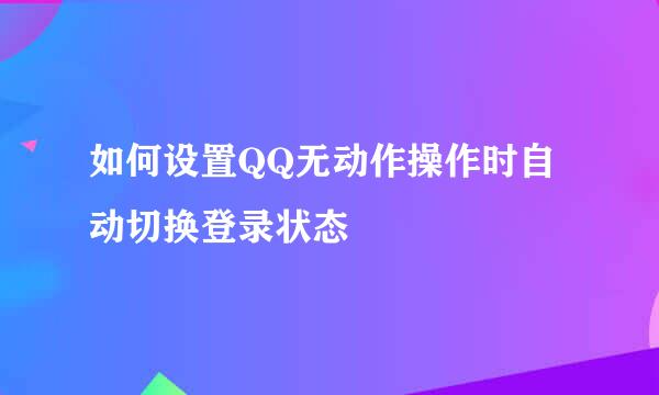 如何设置QQ无动作操作时自动切换登录状态