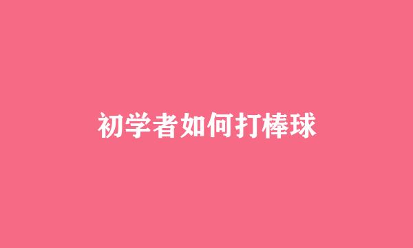 初学者如何打棒球