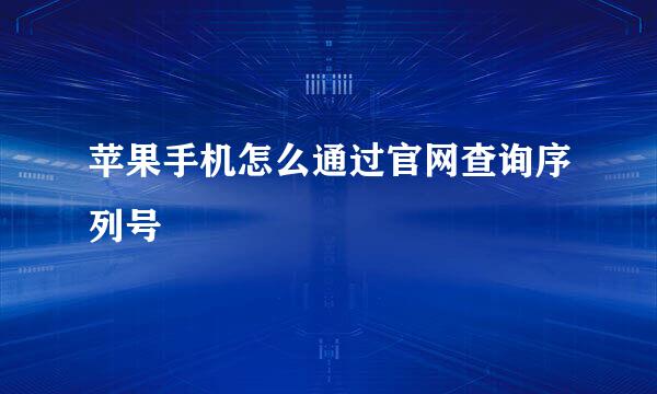 苹果手机怎么通过官网查询序列号