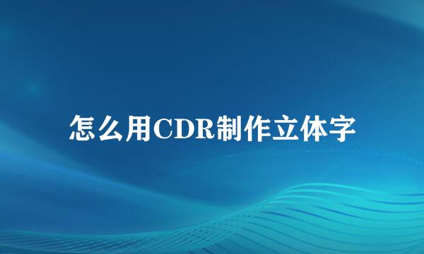 怎么用CDR制作立体字