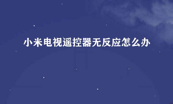 小米电视遥控器无反应怎么办