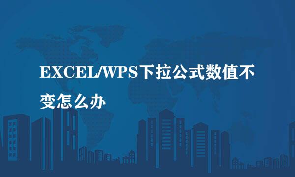 EXCEL/WPS下拉公式数值不变怎么办