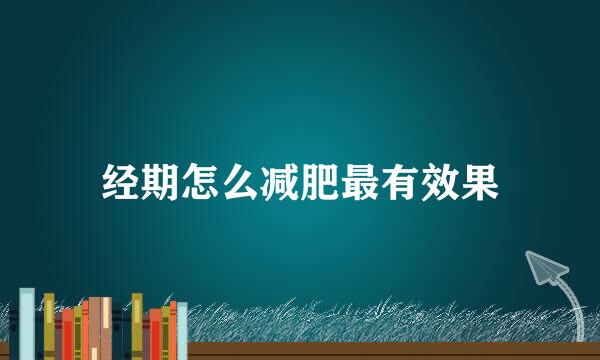 经期怎么减肥最有效果