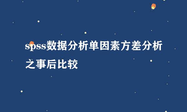 spss数据分析单因素方差分析之事后比较