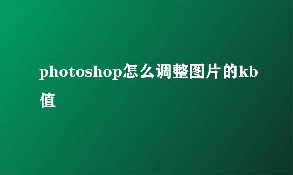 photoshop怎么调整图片的kb值