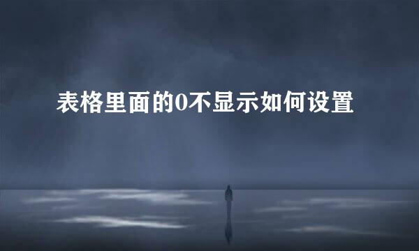 表格里面的0不显示如何设置