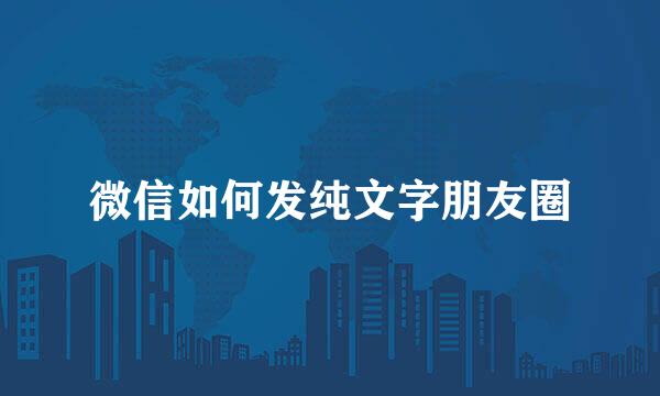 微信如何发纯文字朋友圈
