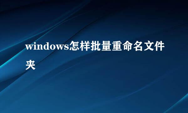 windows怎样批量重命名文件夹