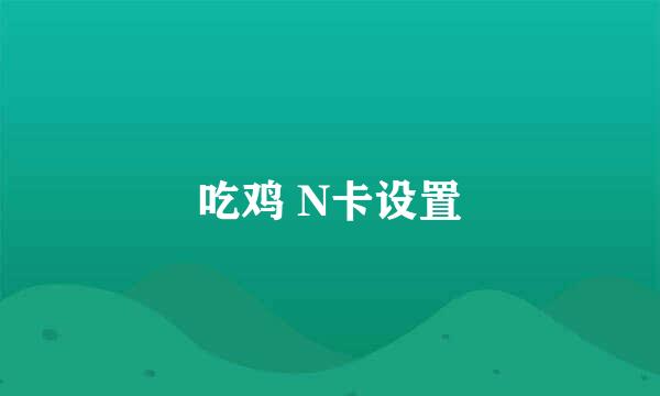 吃鸡 N卡设置