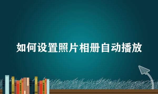 如何设置照片相册自动播放