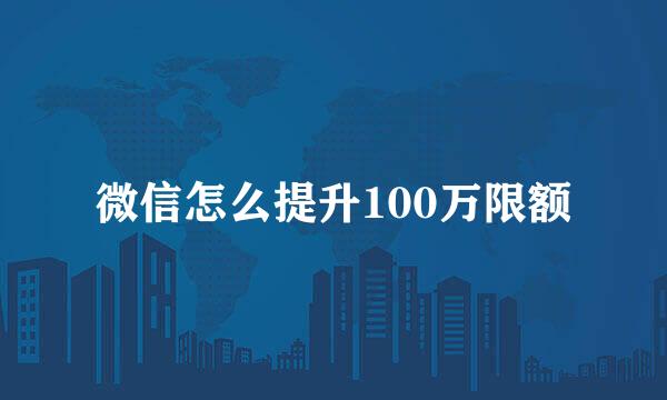 微信怎么提升100万限额