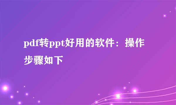 pdf转ppt好用的软件：操作步骤如下