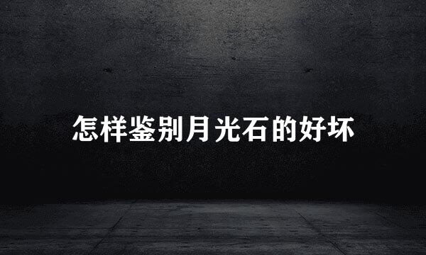 怎样鉴别月光石的好坏