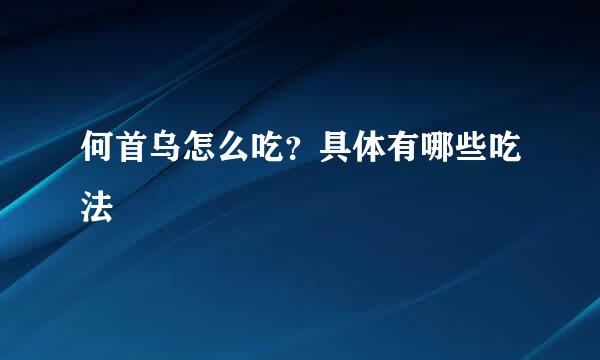 何首乌怎么吃？具体有哪些吃法