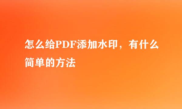 怎么给PDF添加水印，有什么简单的方法