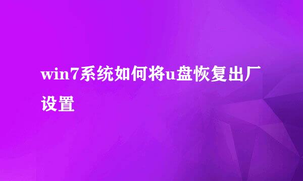 win7系统如何将u盘恢复出厂设置