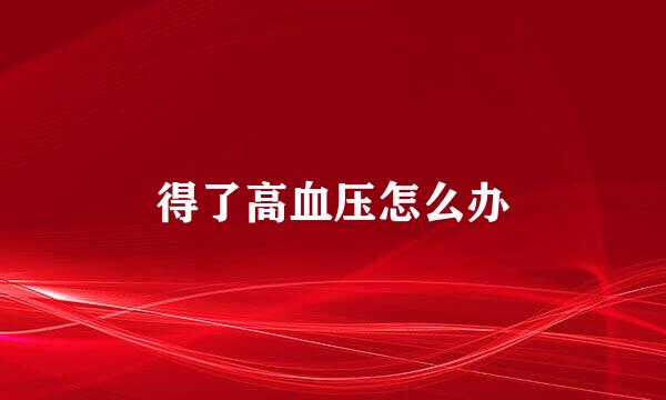 得了高血压怎么办
