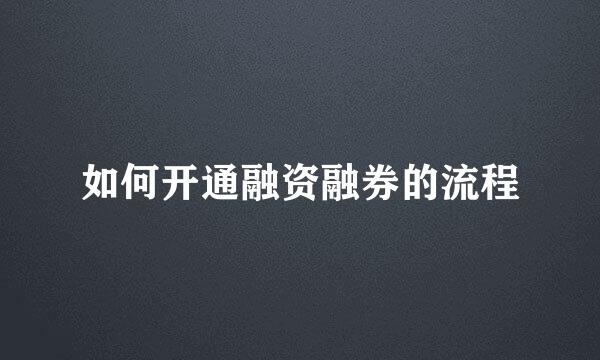 如何开通融资融券的流程