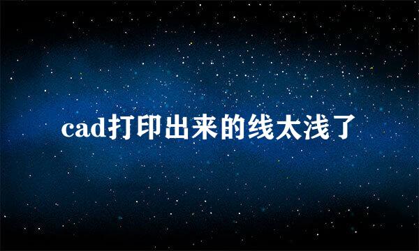 cad打印出来的线太浅了