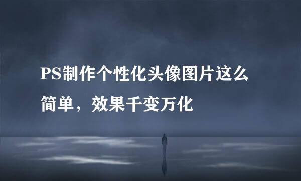 PS制作个性化头像图片这么简单，效果千变万化