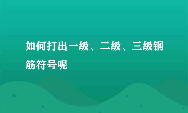 如何打出一级、二级、三级钢筋符号呢