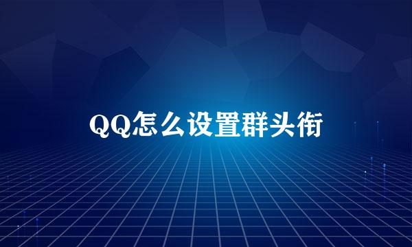 QQ怎么设置群头衔