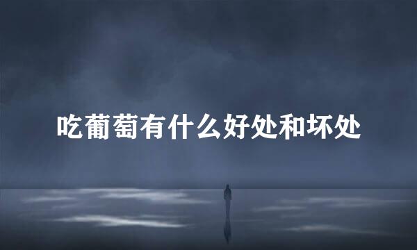 吃葡萄有什么好处和坏处