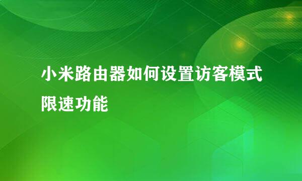 小米路由器如何设置访客模式限速功能