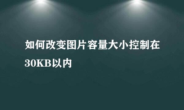 如何改变图片容量大小控制在30KB以内