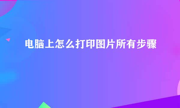 电脑上怎么打印图片所有步骤