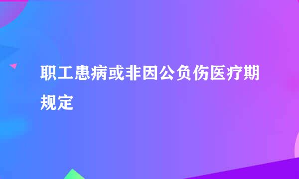 职工患病或非因公负伤医疗期规定