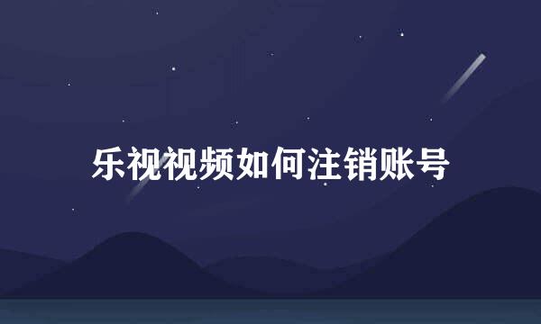 乐视视频如何注销账号
