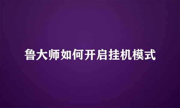 鲁大师如何开启挂机模式