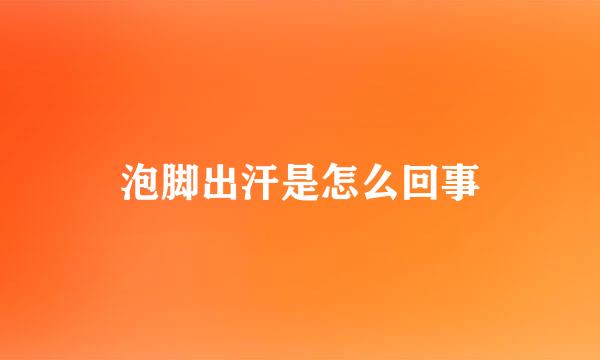 泡脚出汗是怎么回事