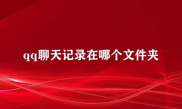 qq聊天记录在哪个文件夹