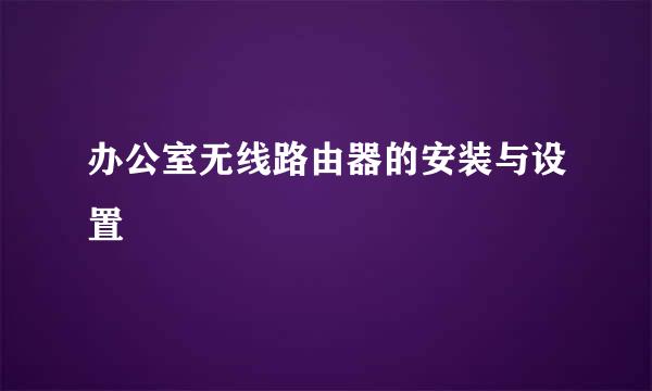 办公室无线路由器的安装与设置