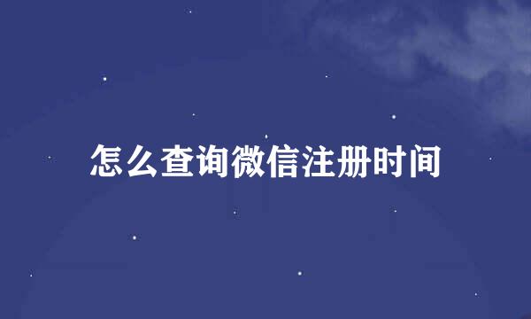 怎么查询微信注册时间