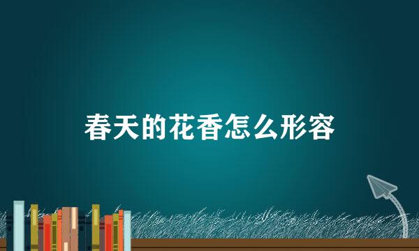 春天的花香怎么形容
