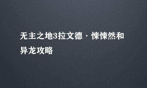 无主之地3拉文德·悚悚然和异龙攻略